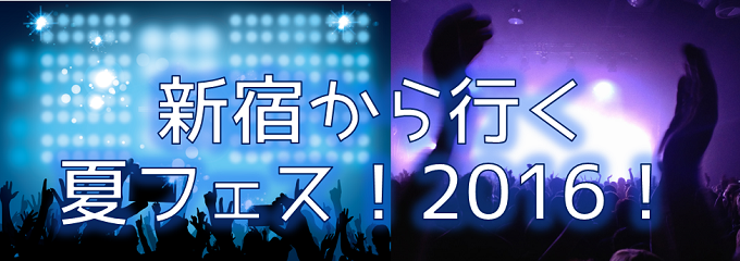 新宿から行く夏フェス！2016！代々木第一体育館に便利！【2019/07/19追記】